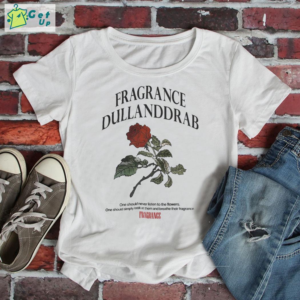 Fragrance dullanddrab one should never listen to the flowers one should simply look at them and breathe their fragrance fragrance rose t-shirt