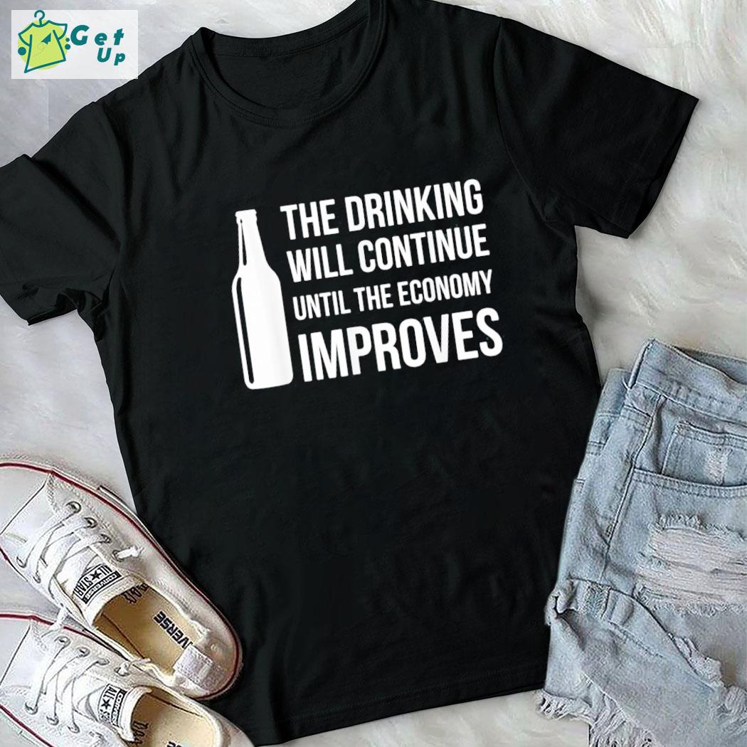 Original the drinking will continue until the economy improves beer t-shirt
