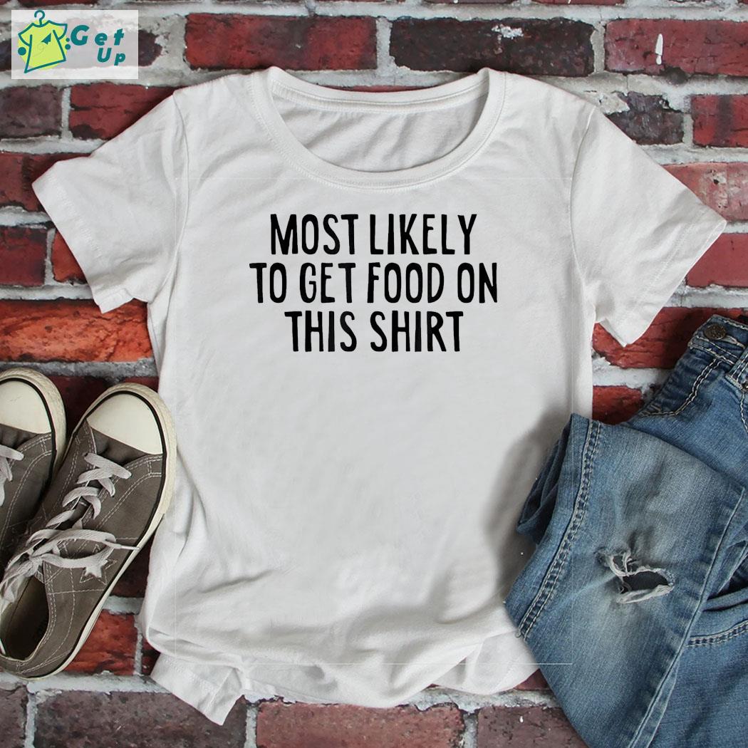Premium most likely to get food on this t-shirt