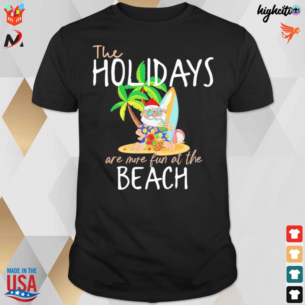 Christmas on the beach the holidays are more fun at the beach santa t-shirt