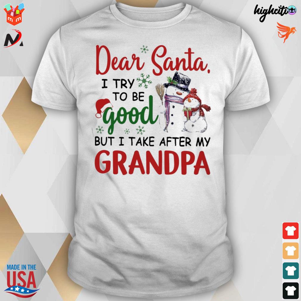 Dear santa i try to be good but i take after a grandpa snowman christmas t-shirt