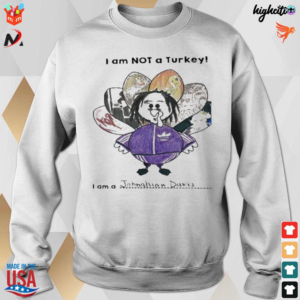I am not a Turkey I am a Johnathan Davis numetal moment t-s sweatshirt