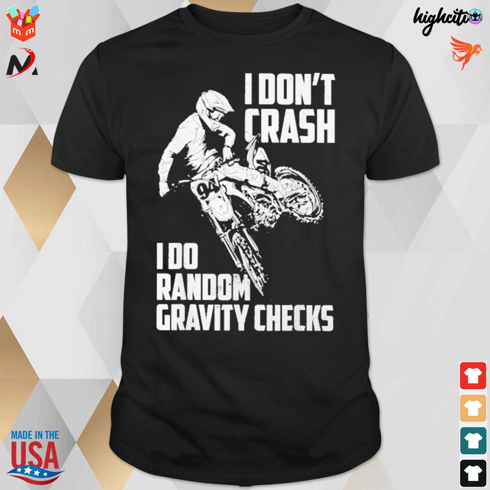 I don't crash I do random gravity checks motorcycle t-shirt