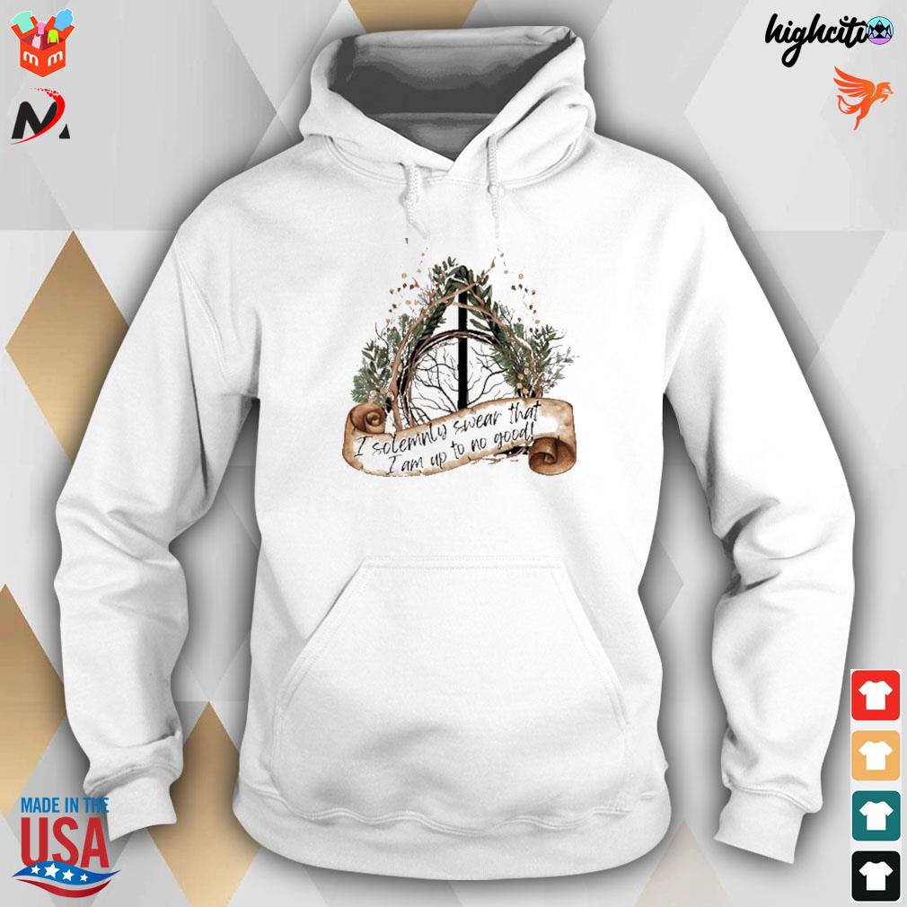 I solemnly swear that I am up to no good t-s hoodie