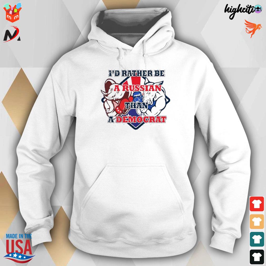 I'd rather be a russian than democrat t-s hoodie