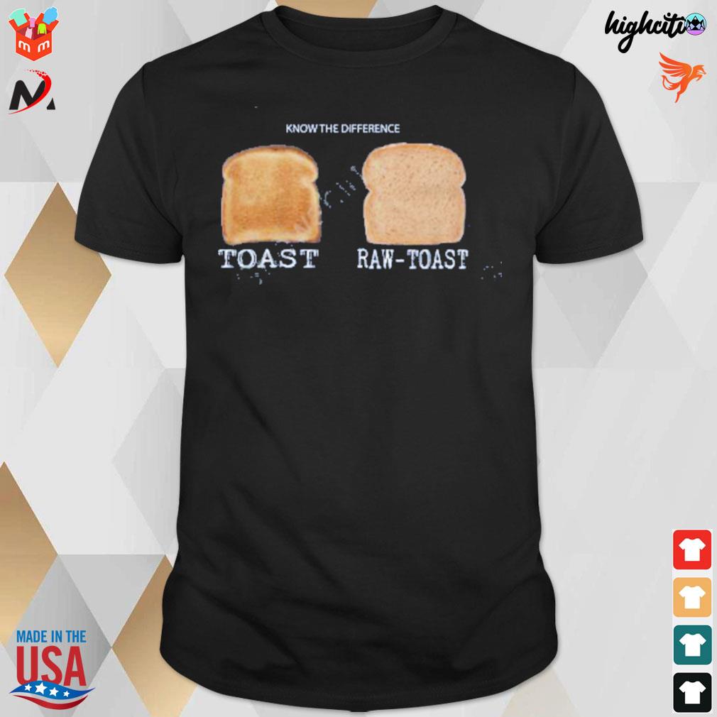 Know the difference toast raw-toast bread t-shirt