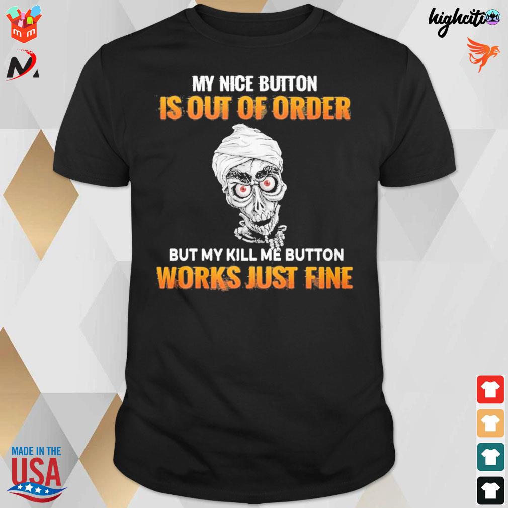 My nice button is out of order but my kill me button works just fine Jeff Dunham walter t-shirt