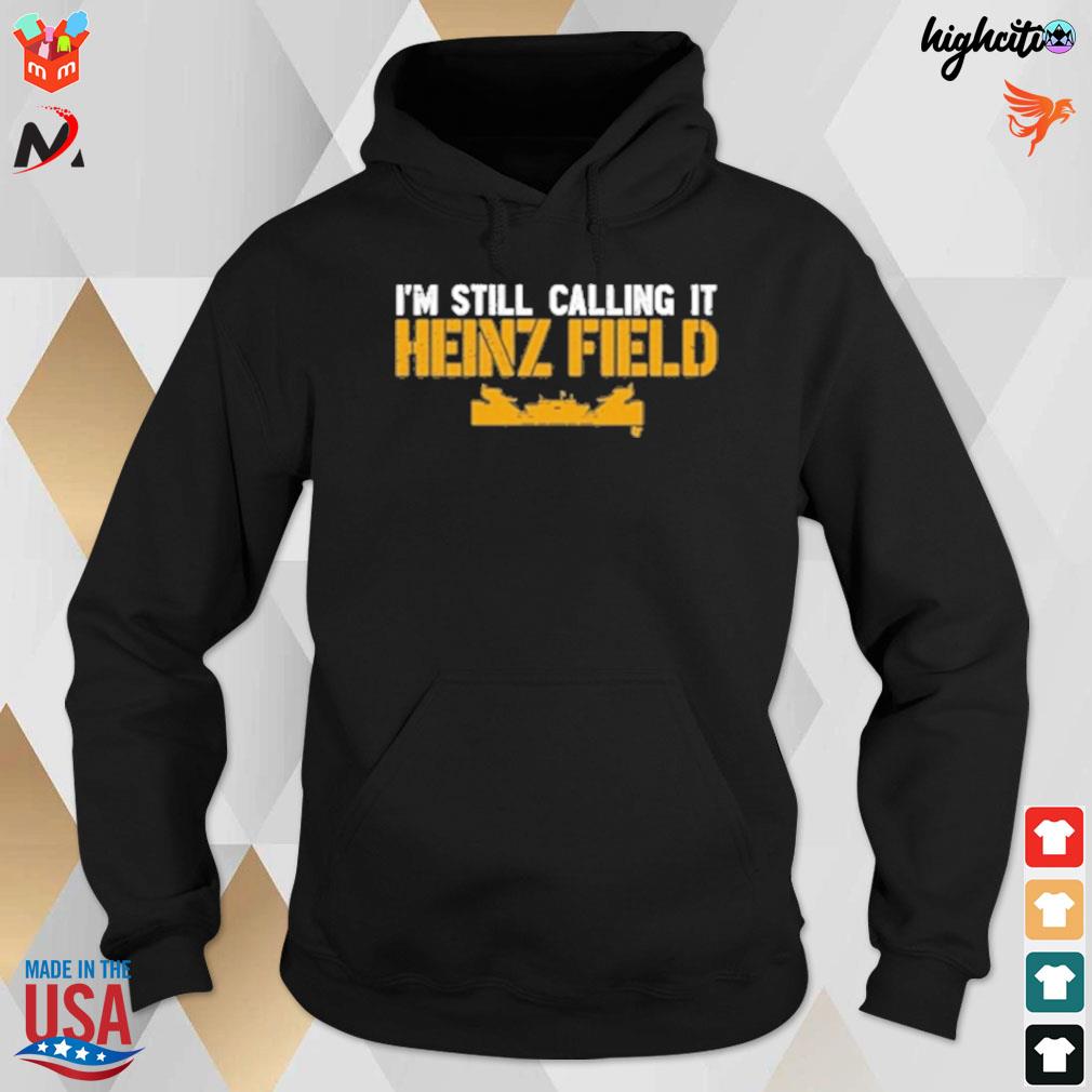 Pittsburgh Steelers I'm still calling it Heinz Field football shirt,  hoodie, sweater, long sleeve and tank top