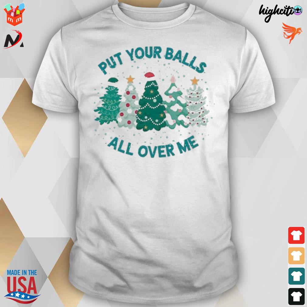 Put your balls all over me blue Christmas trees t-shirt