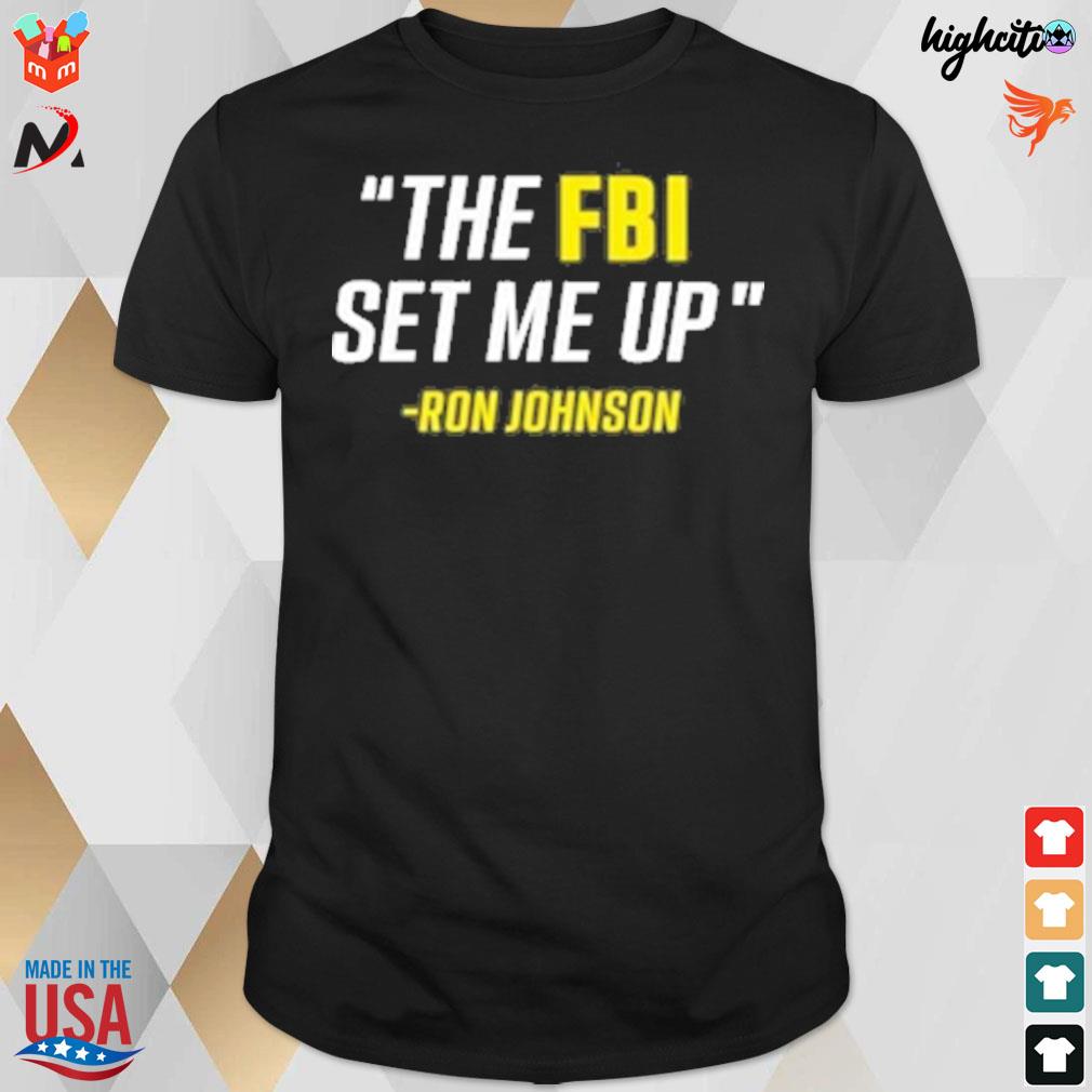 Ron Johnson the FBI set me up t-shirt