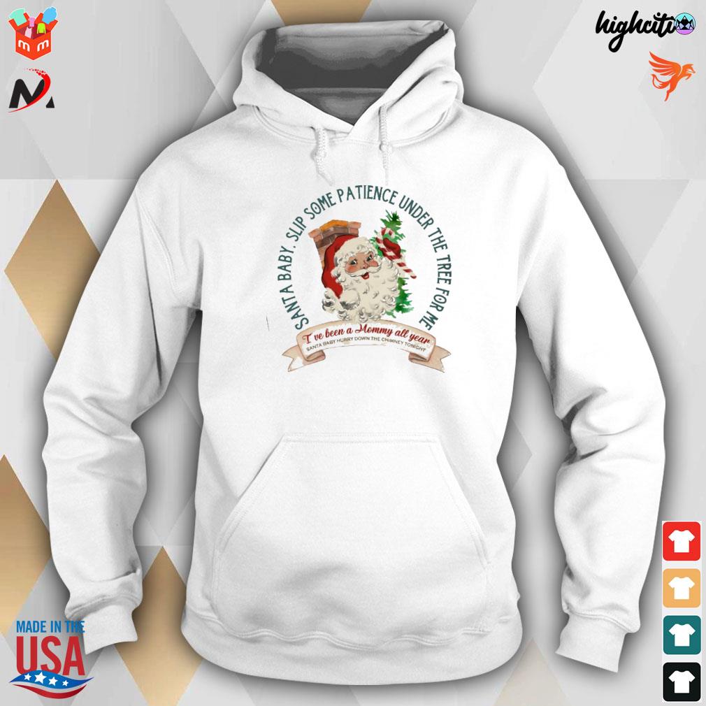 Santa baby slip some patience under the tree for me I've been a mommy all year santa baby hurry down the chimney tonight t-s hoodie