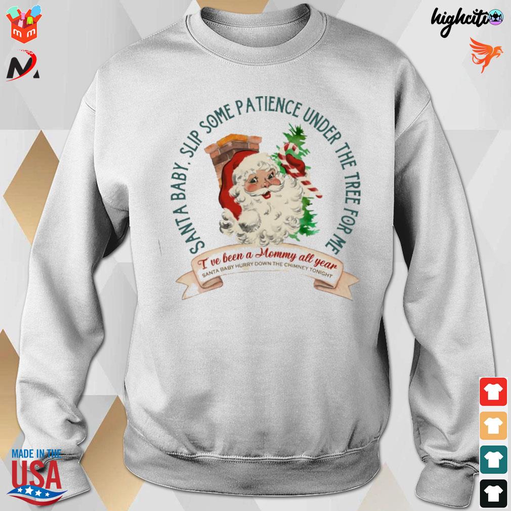 Santa baby slip some patience under the tree for me I've been a mommy all year santa baby hurry down the chimney tonight t-s sweatshirt