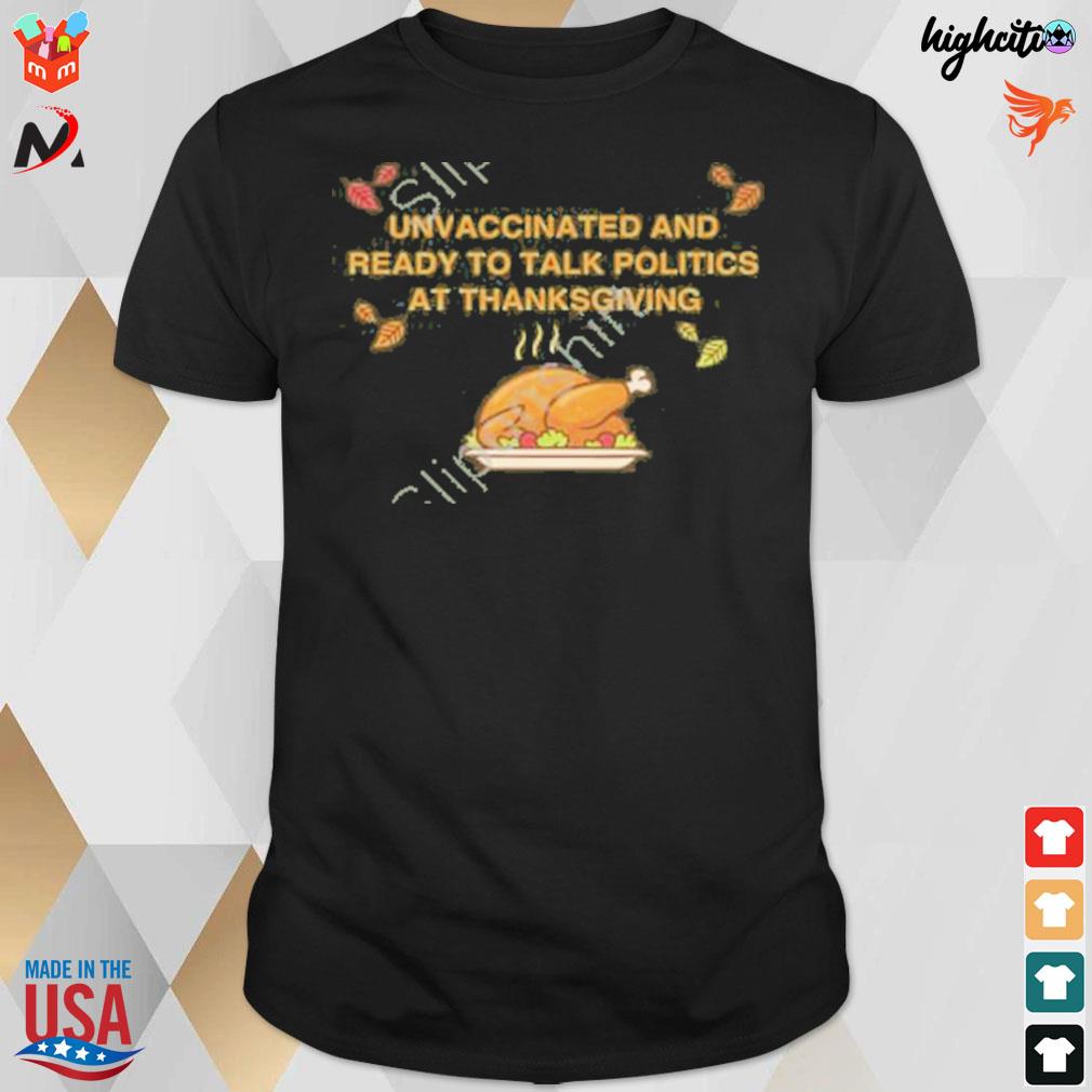 Unvaccinated and ready to talk politics at thanksgiving chicken dish t-shirt