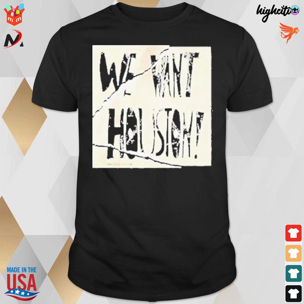 We want Houston t-shirt