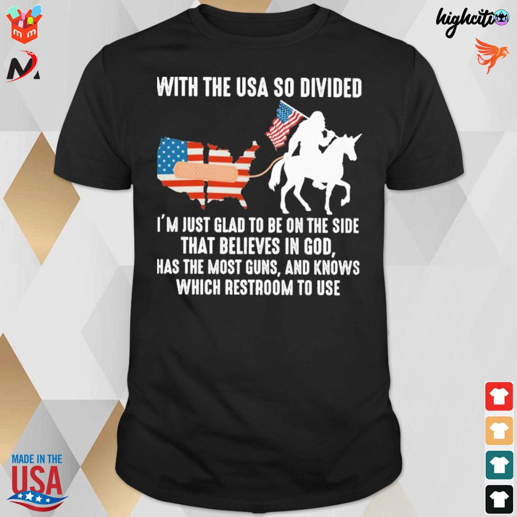 With the usa so divided I'm just glad to be on the side that believes in god has the most guns and knows which restroom to use t-shirt