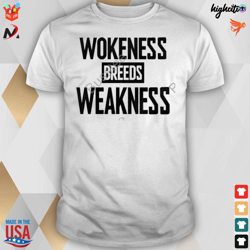 Wokeness breeds weakness t-shirt