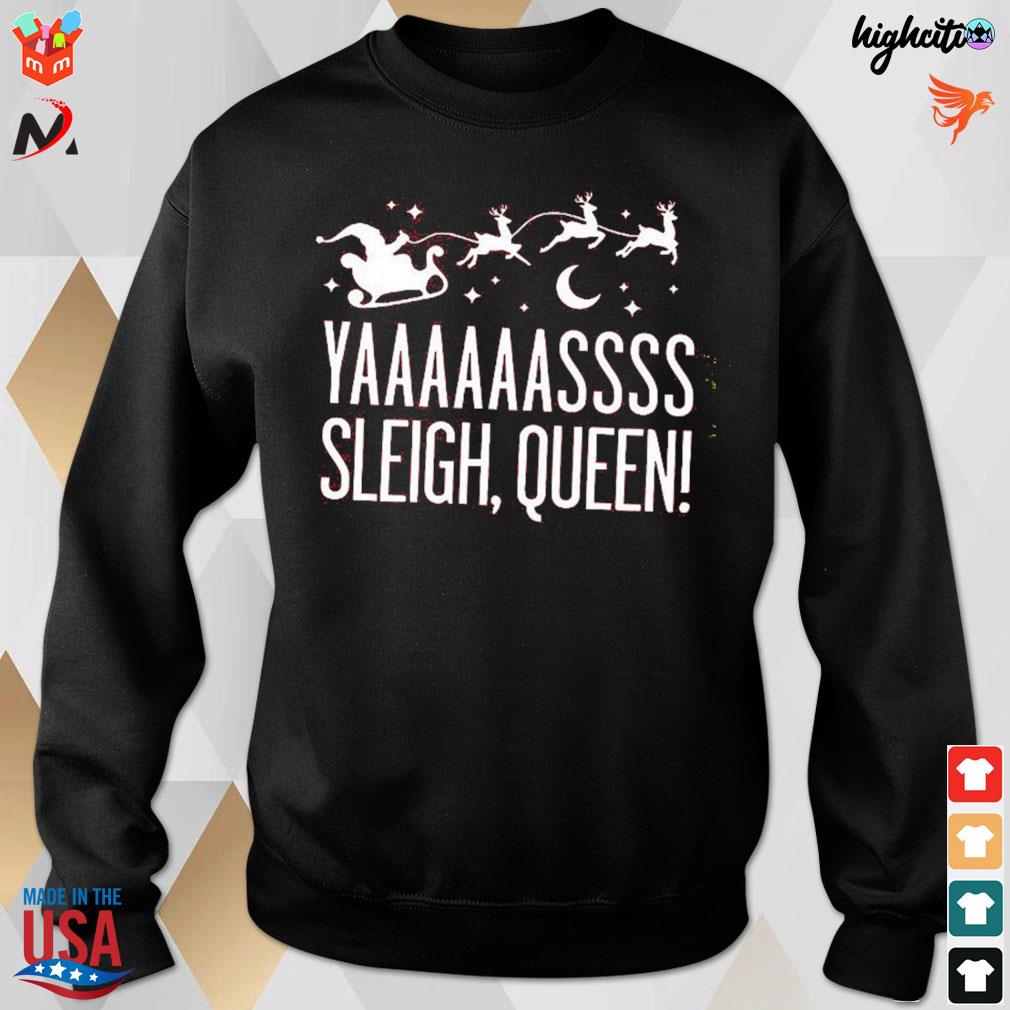 Yaaasss sleigh queen Santa christmas t-s sweatshirt