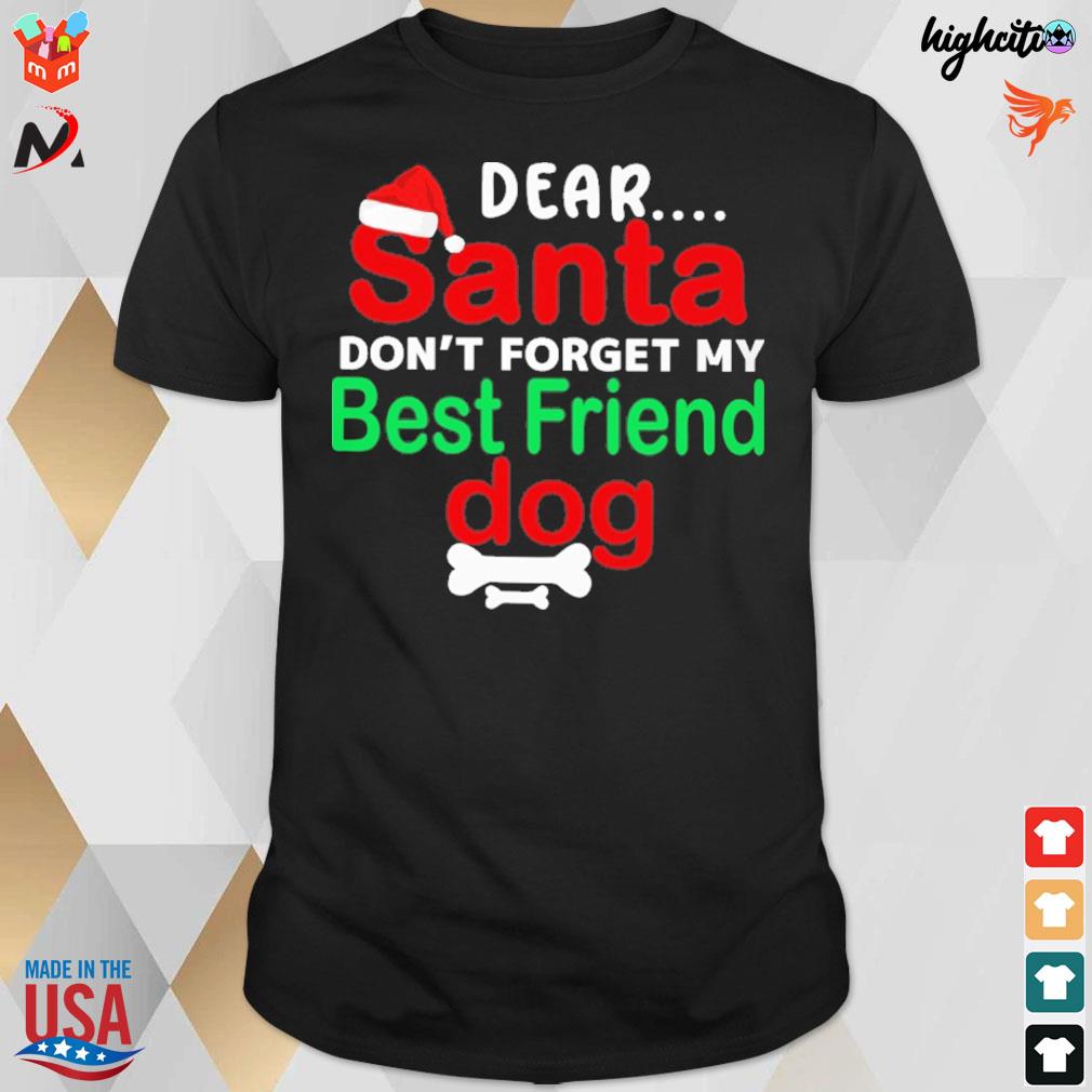 Dear santa don't forget my best friend dog christmas dog bones t-shirt
