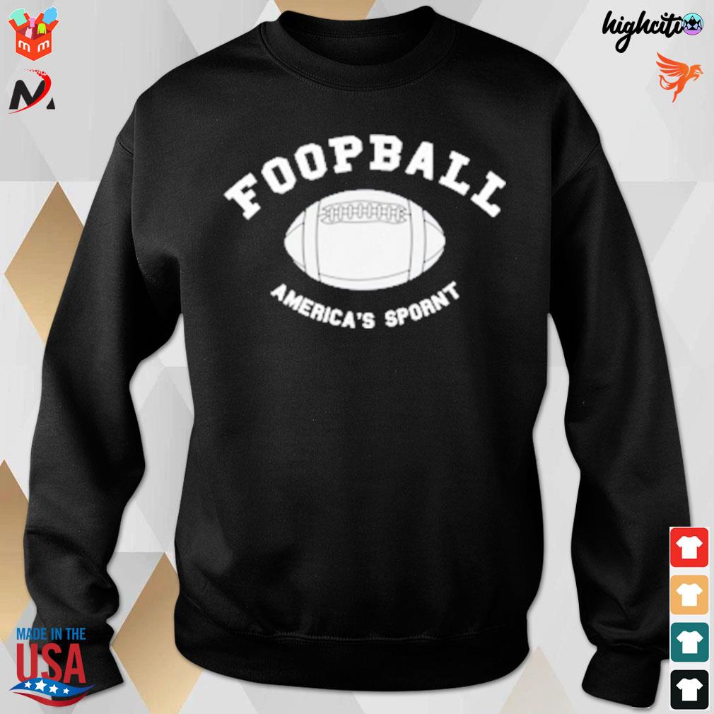 Foopball America's sporn obvious plant merch poorly translated t-s sweatshirt