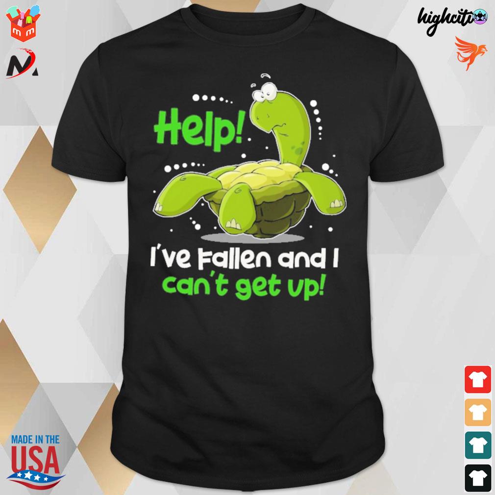 Help I've fallen and I can't get up Turtle t-shirt