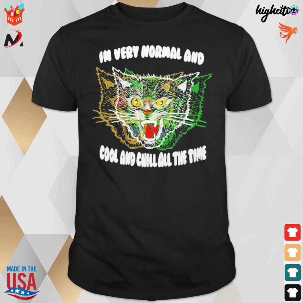 In very normal and cool and chill all the time cat t-shirt