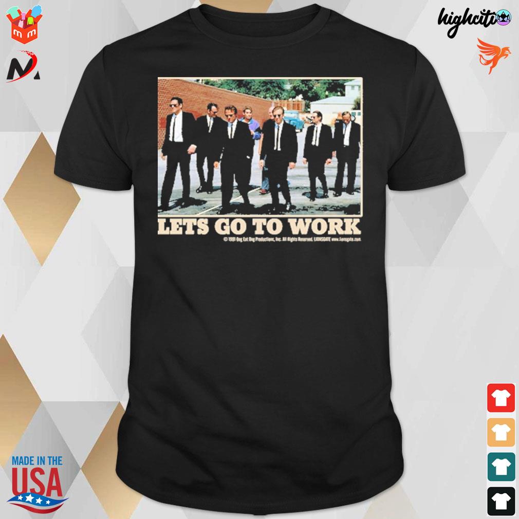 Let's go to work reservoir dogs t-shirt