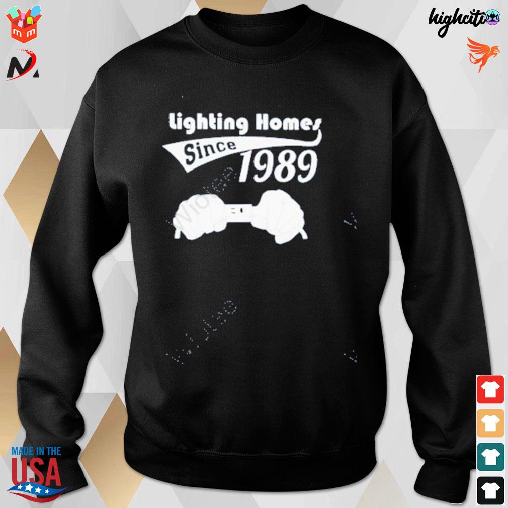 Lighting homes since 1989 2022 t-s sweatshirt
