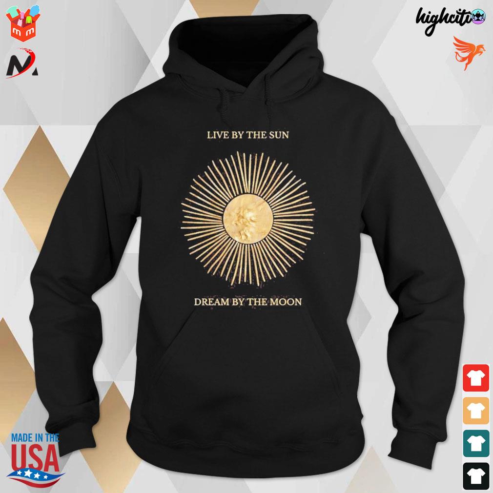 Live by the sun dream by the moon t-s hoodie