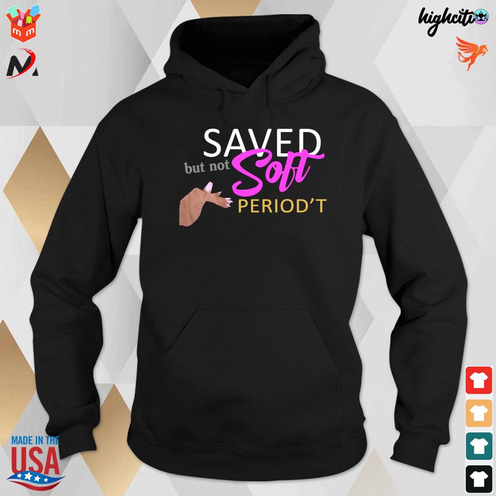 Official Saved But Not Soft Period't T-Shirt hoodie