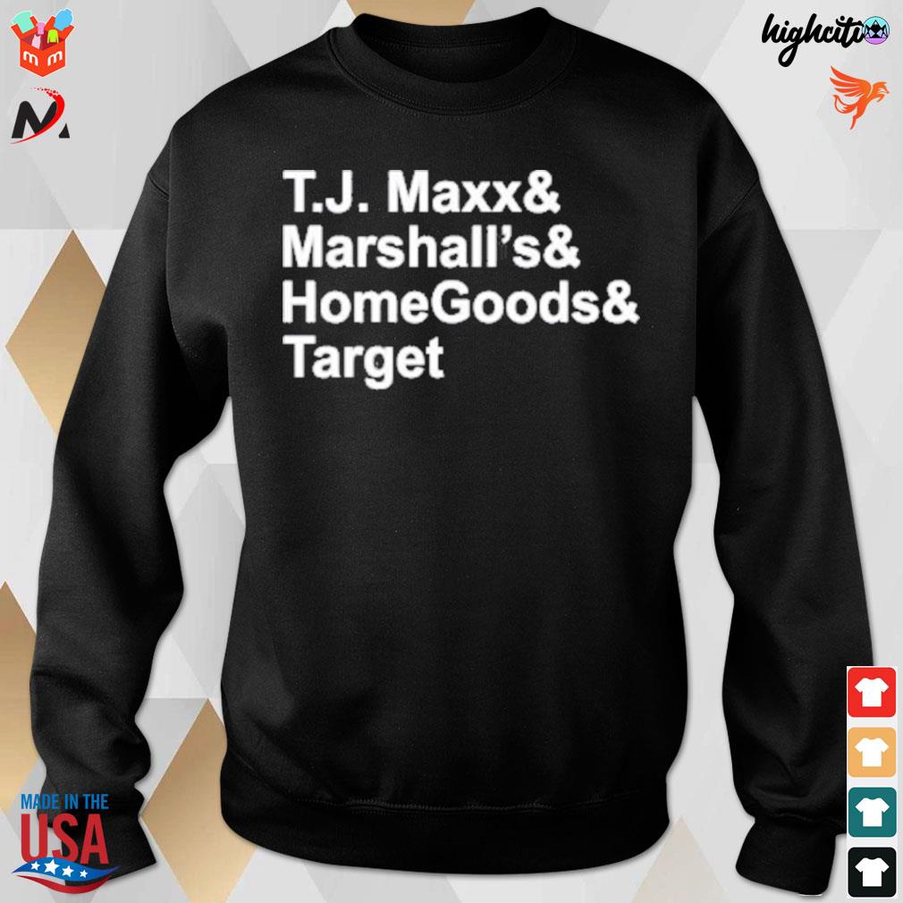 T.j. maxx and marshalls and homegoods and target t-s sweatshirt