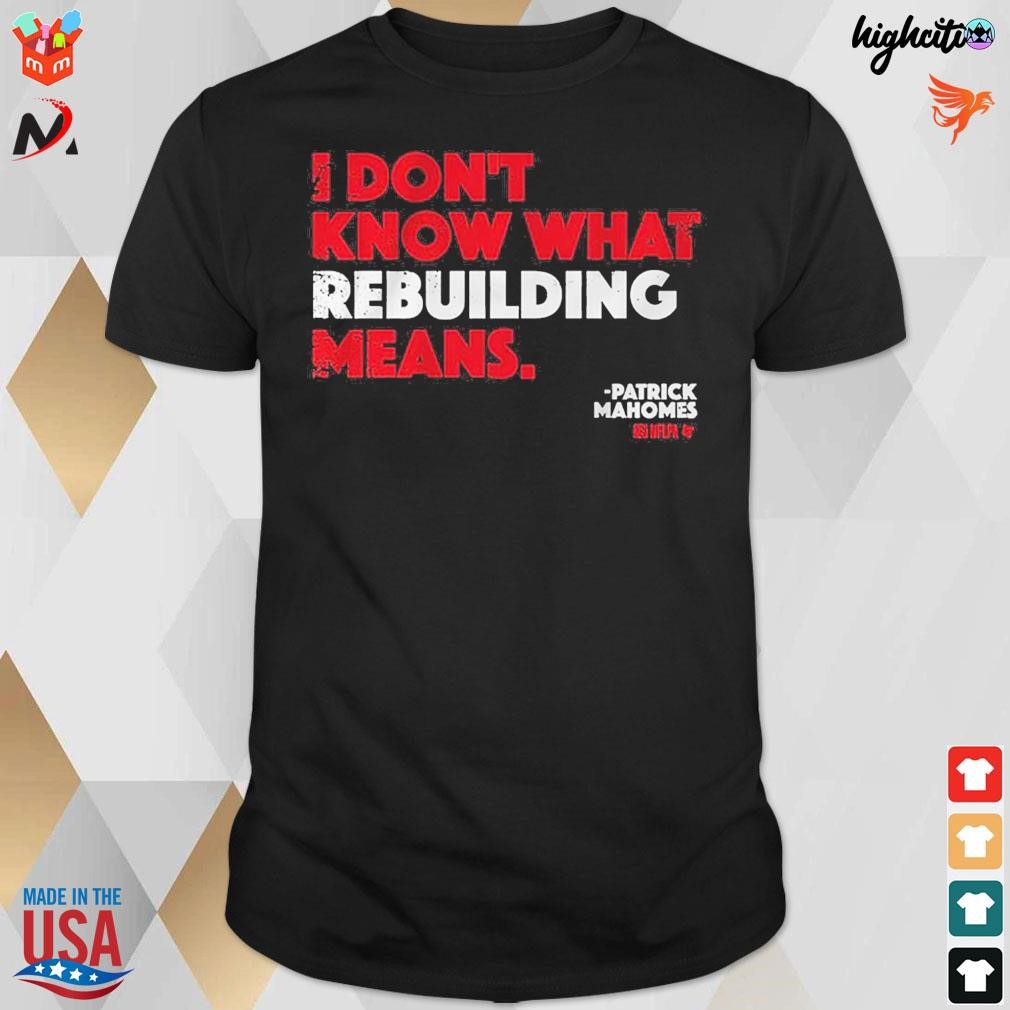 Patrick Mahomes I Don't Know What Rebuilding Means T-shirt - Shibtee  Clothing