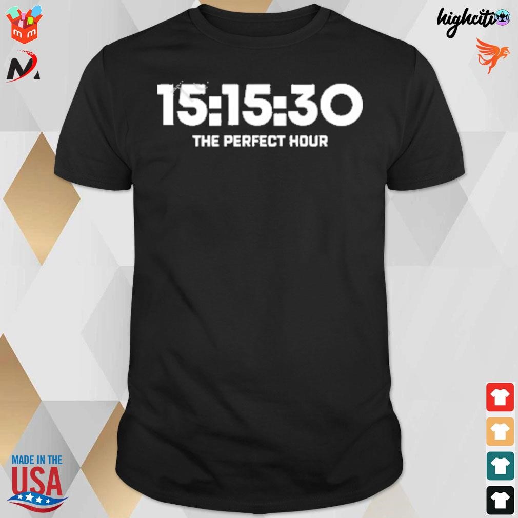 15 15 30 the perfect hour t-shirt