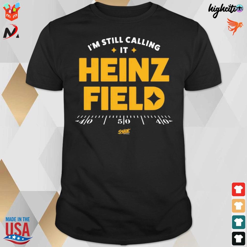 Funny i'm still calling it heinz field t-shirt, hoodie, sweater