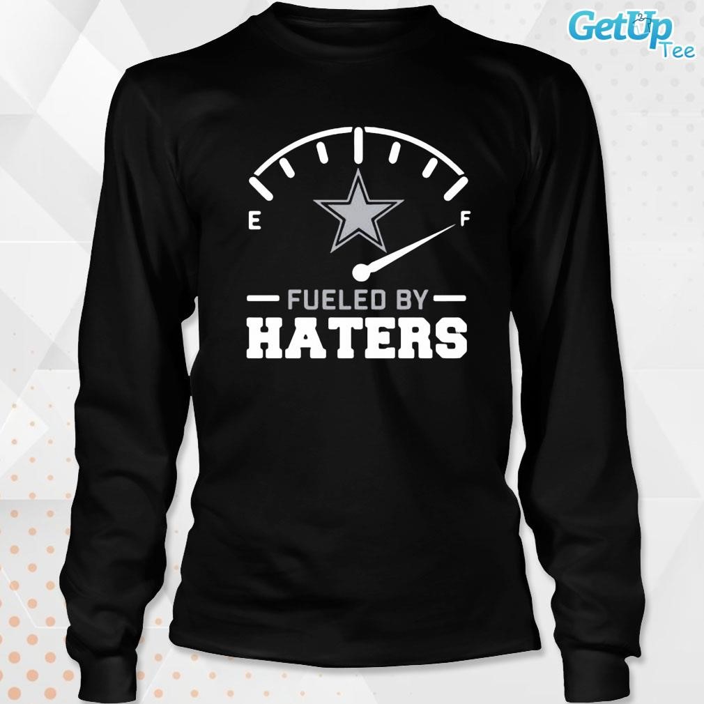 Dallas Cowboys Fueled By Haters Shirt, hoodie, sweater, long sleeve and  tank top