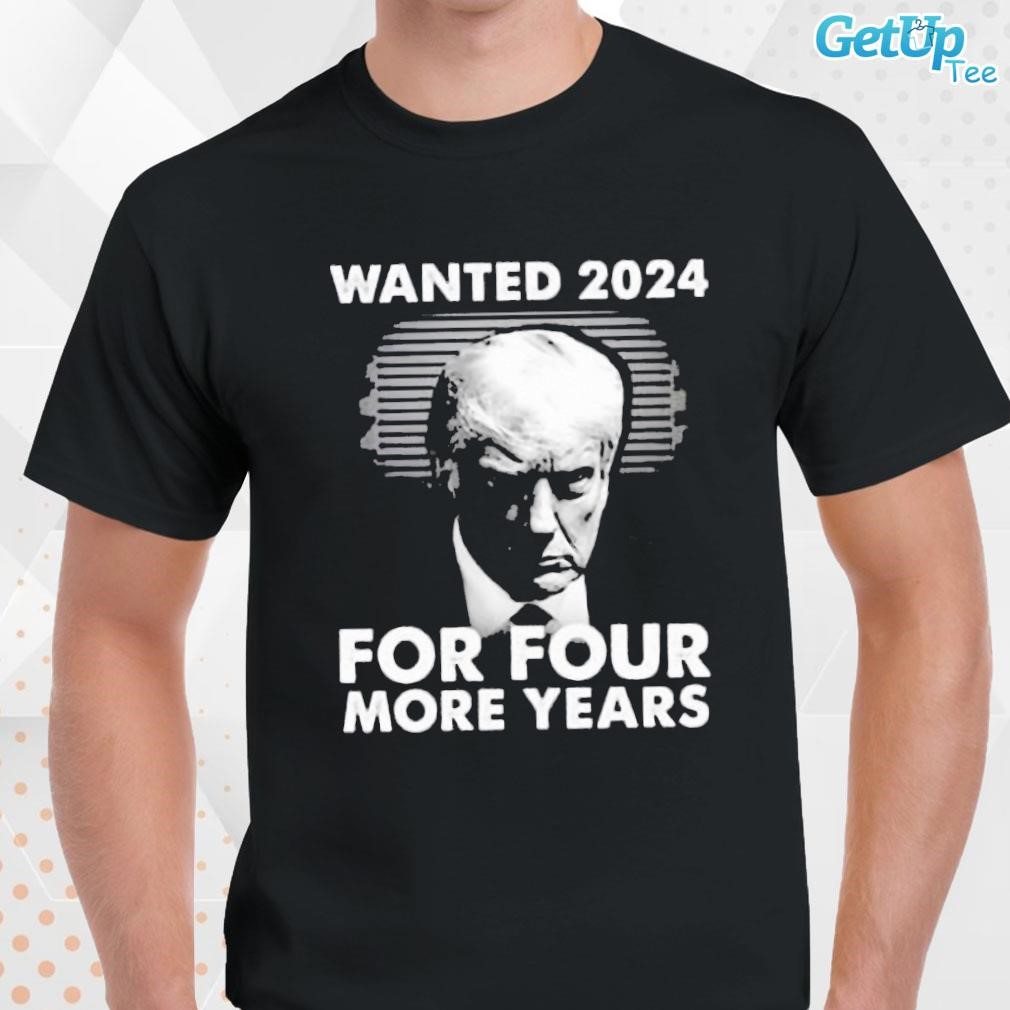 Limited Donald Trump Wanted 2024 For Four More Years photo design T-shirt