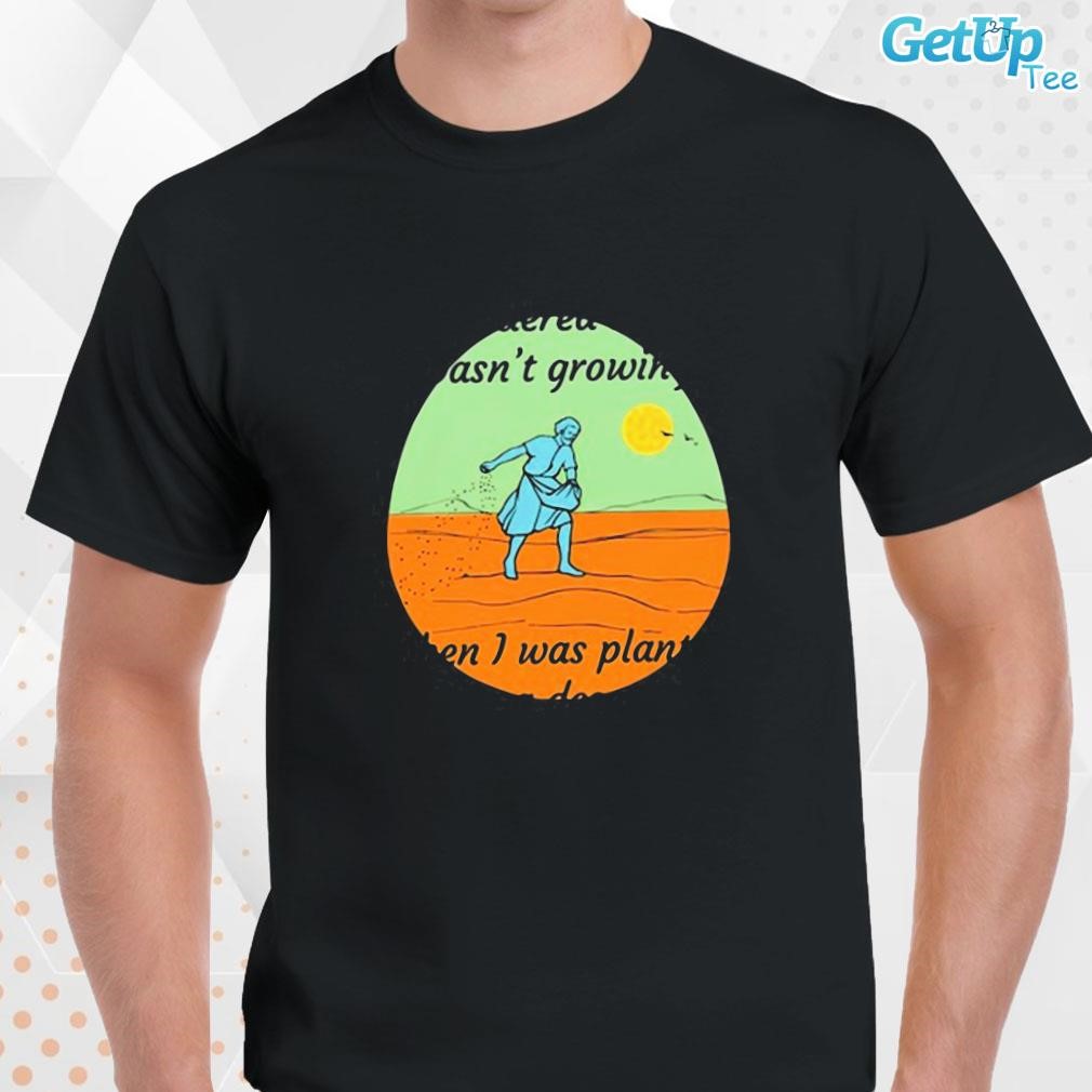 Limited I Wondered Why I Wasn't Growing When I Was Planted In A Desert art design T-shirt