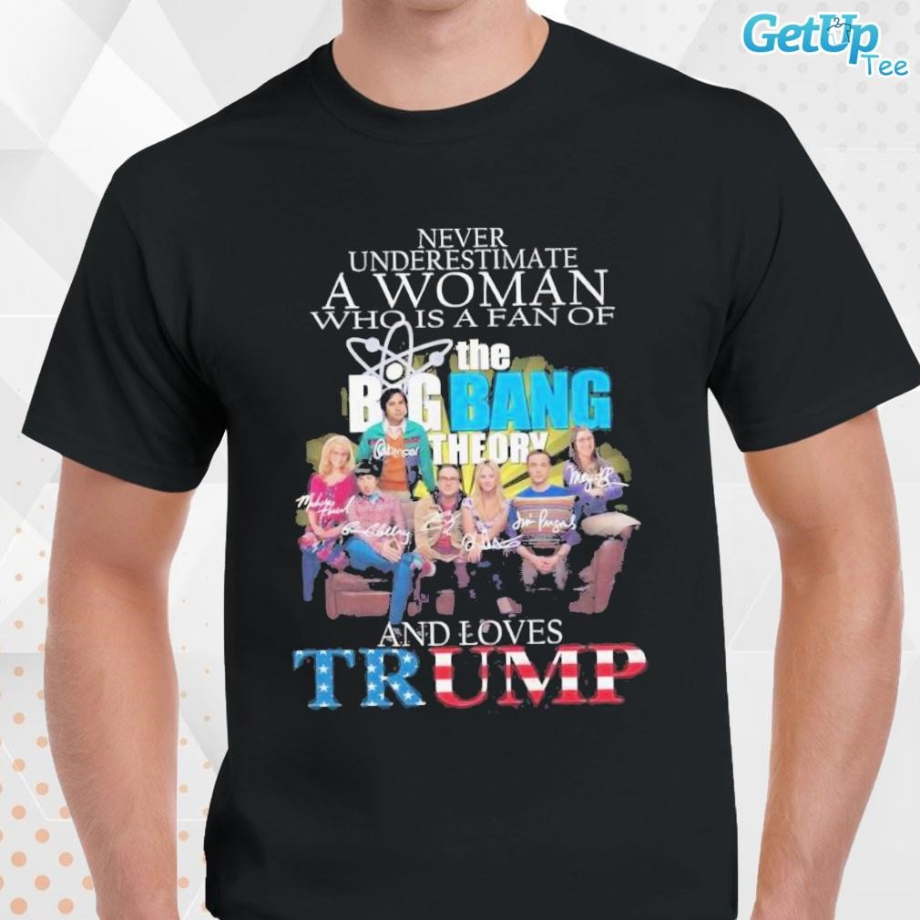 Limited Never Underestimate A Woman Who Is A Fan Of The Big Bang Theory And Loves Trump signatures photo design T-shirt