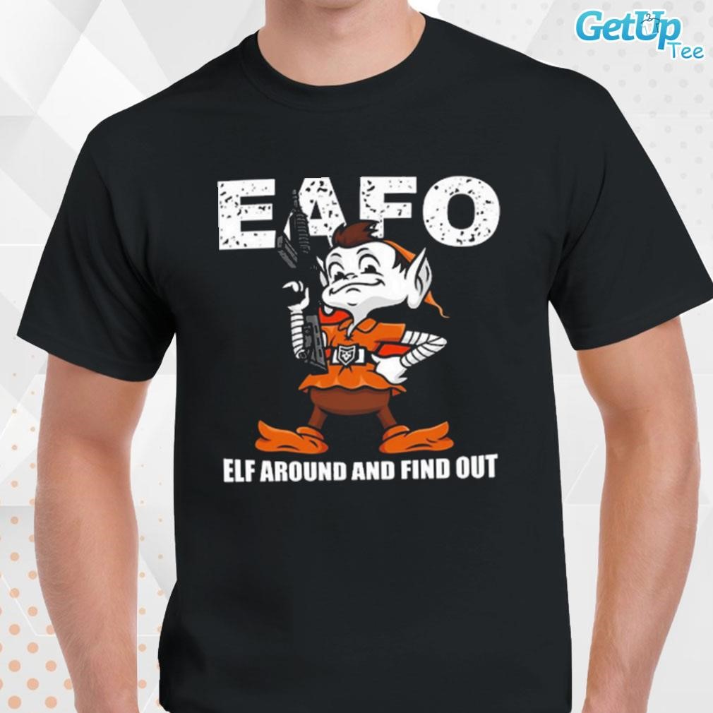 Original Browns Eafo Elf Around And Find Out T-Shirt, hoodie, sweater, long  sleeve and tank top