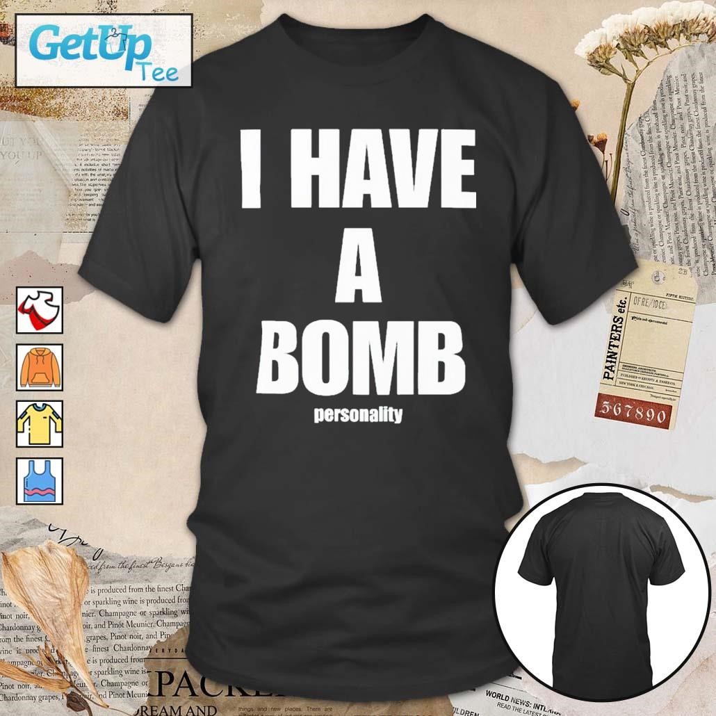 I Have A Bomb Personality t-shirt